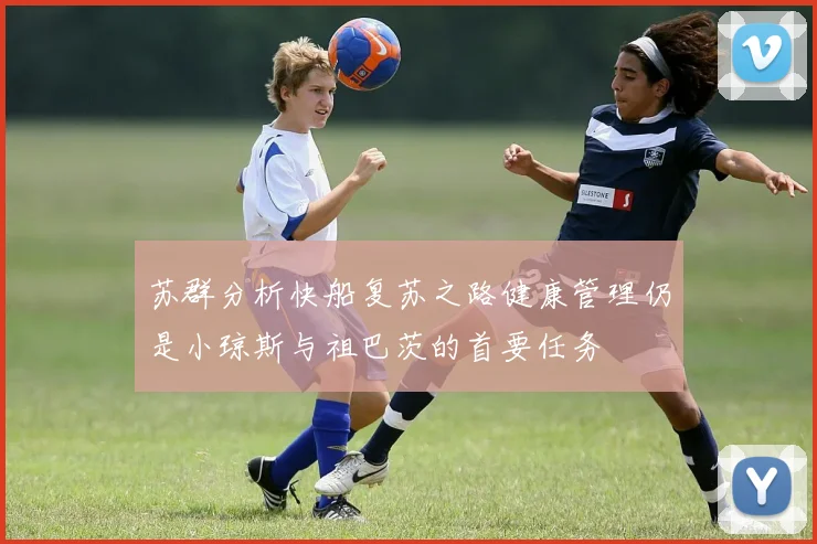 苏群分析快船复苏之路健康管理仍是小琼斯与祖巴茨的首要任务