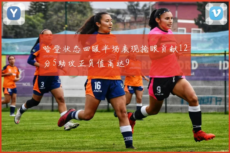 哈登状态回暖半场表现抢眼贡献12分5助攻正负值高达9